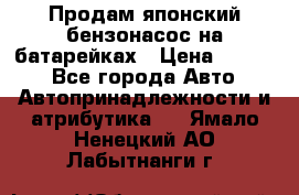 Продам японский бензонасос на батарейках › Цена ­ 1 200 - Все города Авто » Автопринадлежности и атрибутика   . Ямало-Ненецкий АО,Лабытнанги г.